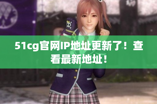 51cg官网IP地址更新了！查看最新地址！