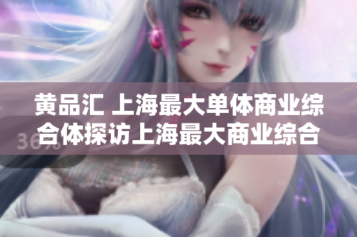 黄品汇 上海最大单体商业综合体探访上海最大商业综合体“黄品汇”