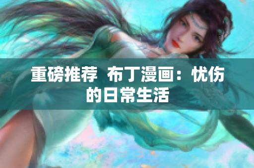 重磅推荐  布丁漫画：忧伤的日常生活