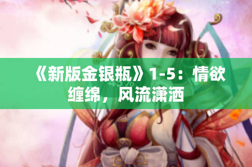 《新版金银瓶》1-5：情欲缠绵，风流潇洒