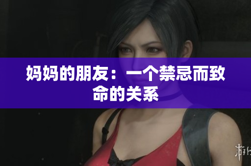 妈妈的朋友：一个禁忌而致命的关系
