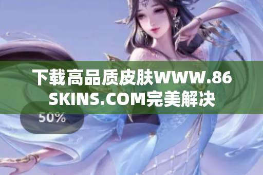下载高品质皮肤WWW.86SKINS.COM完美解决
