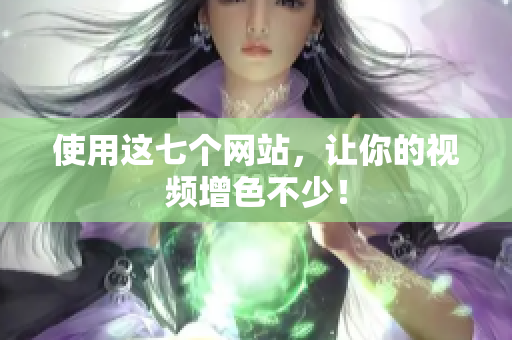 使用这七个网站，让你的视频增色不少！