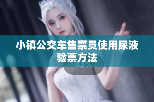 小镇公交车售票员使用尿液验票方法