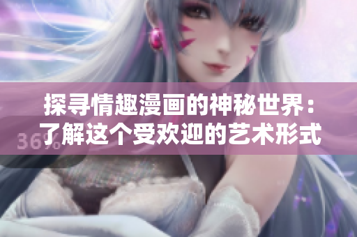 探寻情趣漫画的神秘世界：了解这个受欢迎的艺术形式