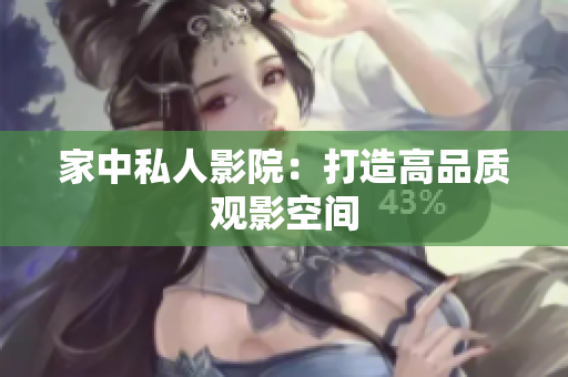 家中私人影院：打造高品质观影空间
