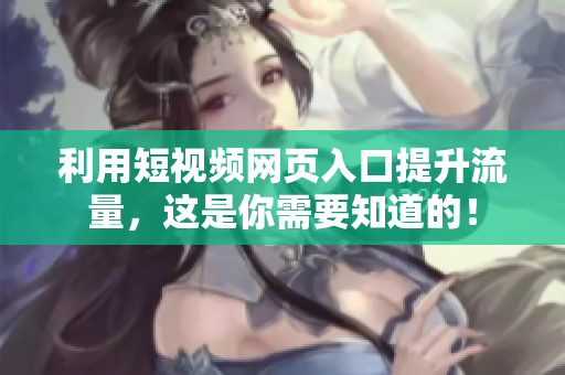利用短视频网页入口提升流量，这是你需要知道的！