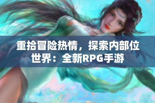重拾冒险热情，探索内部位世界：全新RPG手游