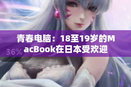 青春电脑：18至19岁的MacBook在日本受欢迎