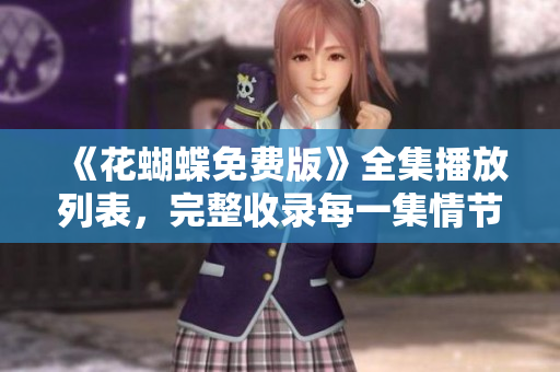 《花蝴蝶免费版》全集播放列表，完整收录每一集情节！