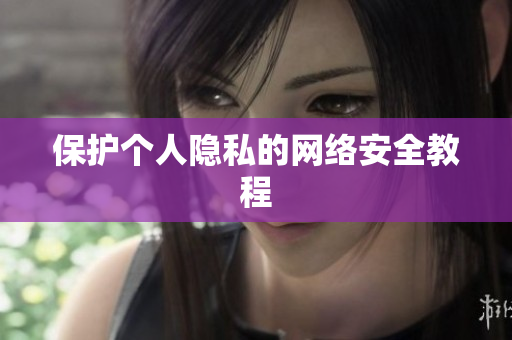 保护个人隐私的网络安全教程