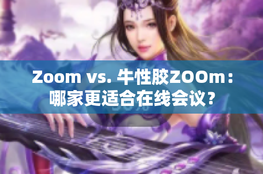 Zoom vs. 牛性胶ZOOm：哪家更适合在线会议？