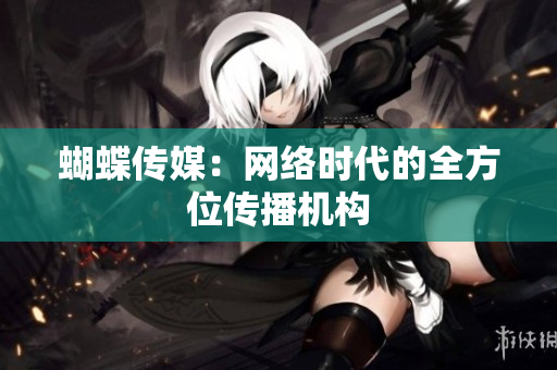 蝴蝶传媒：网络时代的全方位传播机构