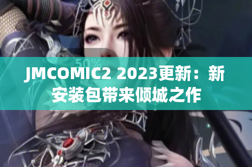 JMCOMIC2 2023更新：新安装包带来倾城之作