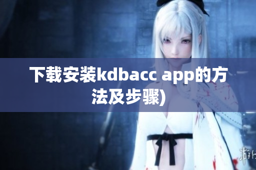 下载安装kdbacc app的方法及步骤)