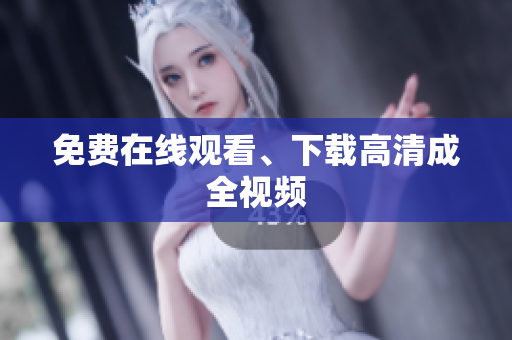 免费在线观看、下载高清成全视频