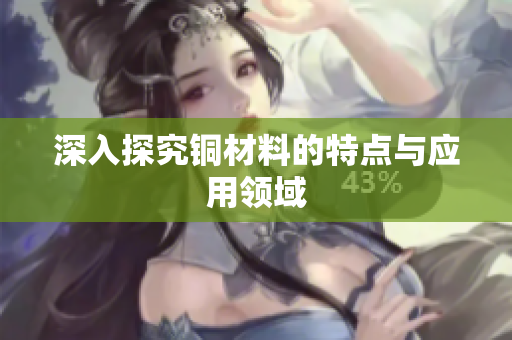 深入探究铜材料的特点与应用领域