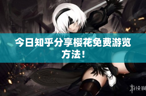 今日知乎分享樱花免费游览方法！
