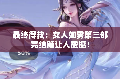 最终得救：女人如雾第三部完结篇让人震撼！