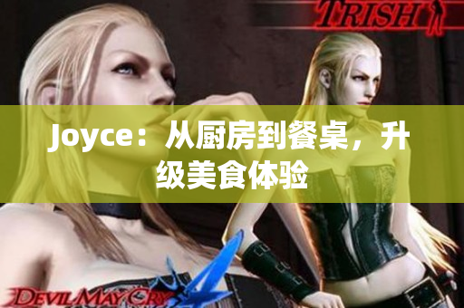 Joyce：从厨房到餐桌，升级美食体验