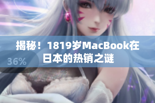 揭秘！1819岁MacBook在日本的热销之谜