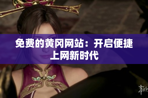 免费的黄冈网站：开启便捷上网新时代