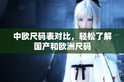 中欧尺码表对比，轻松了解国产和欧洲尺码