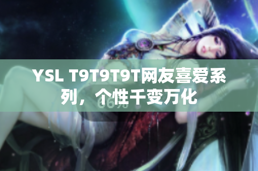 YSL T9T9T9T网友喜爱系列，个性千变万化