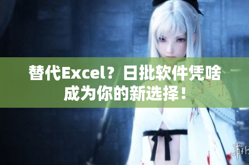 替代Excel？日批软件凭啥成为你的新选择！