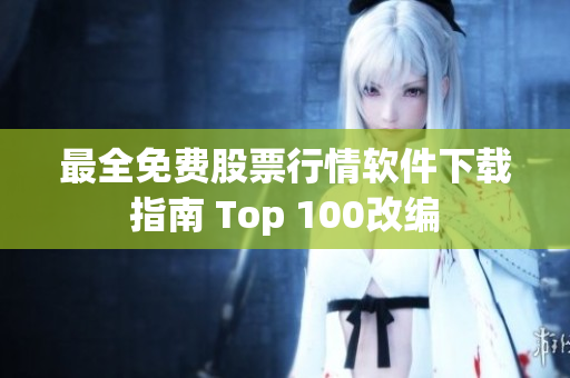 最全免费股票行情软件下载指南 Top 100改编