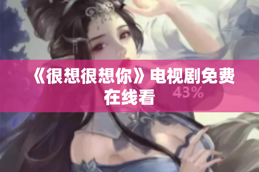 《很想很想你》电视剧免费在线看