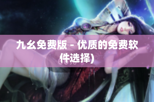 九幺免费版 - 优质的免费软件选择)