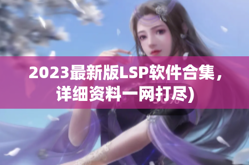 2023最新版LSP软件合集，详细资料一网打尽)
