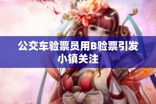 公交车验票员用B验票引发小镇关注
