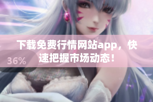 下载免费行情网站app，快速把握市场动态！