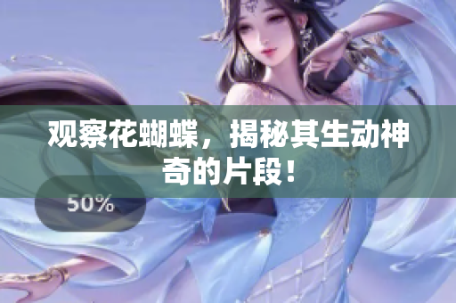 观察花蝴蝶，揭秘其生动神奇的片段！