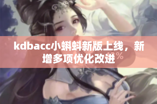 kdbacc小蝌蚪新版上线，新增多项优化改进