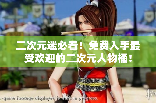 二次元迷必看！免费入手最受欢迎的二次元人物桶！