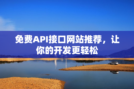 免费API接口网站推荐，让你的开发更轻松