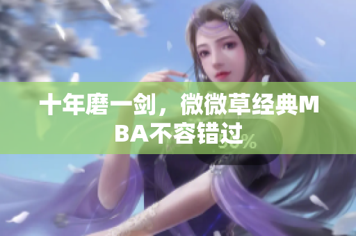 十年磨一剑，微微草经典MBA不容错过