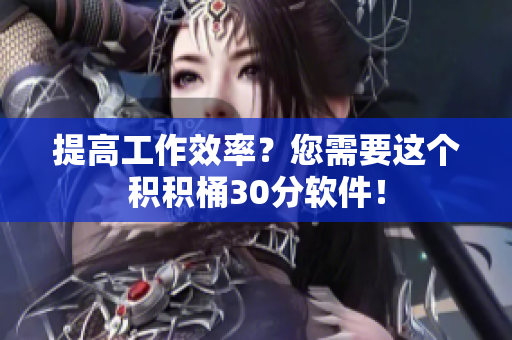 提高工作效率？您需要这个积积桶30分软件！