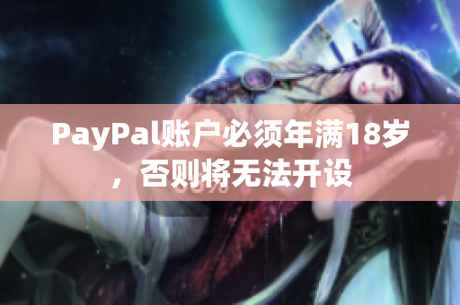 PayPal账户必须年满18岁，否则将无法开设