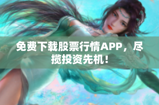 免费下载股票行情APP，尽揽投资先机！