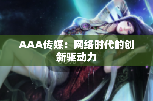 AAA传媒：网络时代的创新驱动力