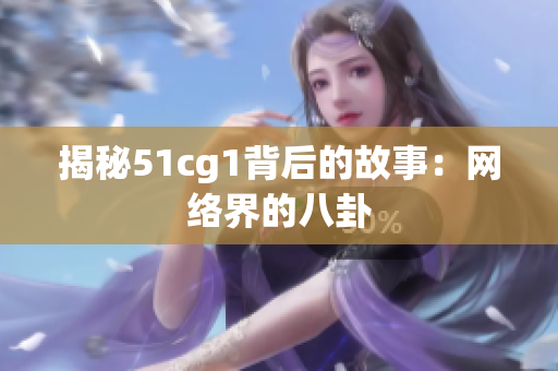 揭秘51cg1背后的故事：网络界的八卦