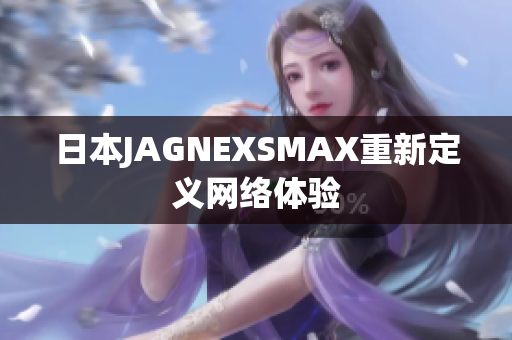 日本JAGNEXSMAX重新定义网络体验