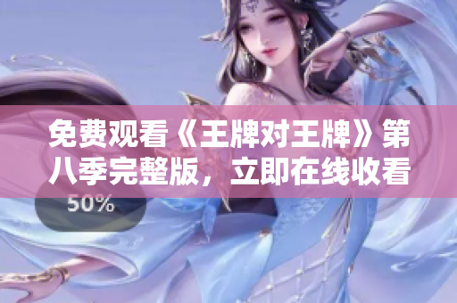 免费观看《王牌对王牌》第八季完整版，立即在线收看！