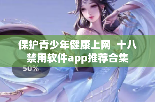 保护青少年健康上网  十八禁用软件app推荐合集