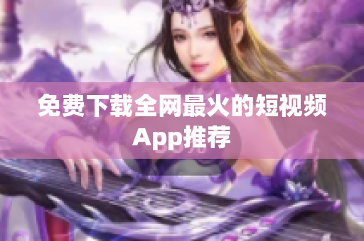 免费下载全网最火的短视频App推荐
