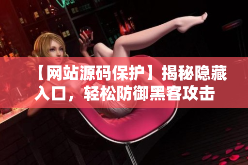 【网站源码保护】揭秘隐藏入口，轻松防御黑客攻击